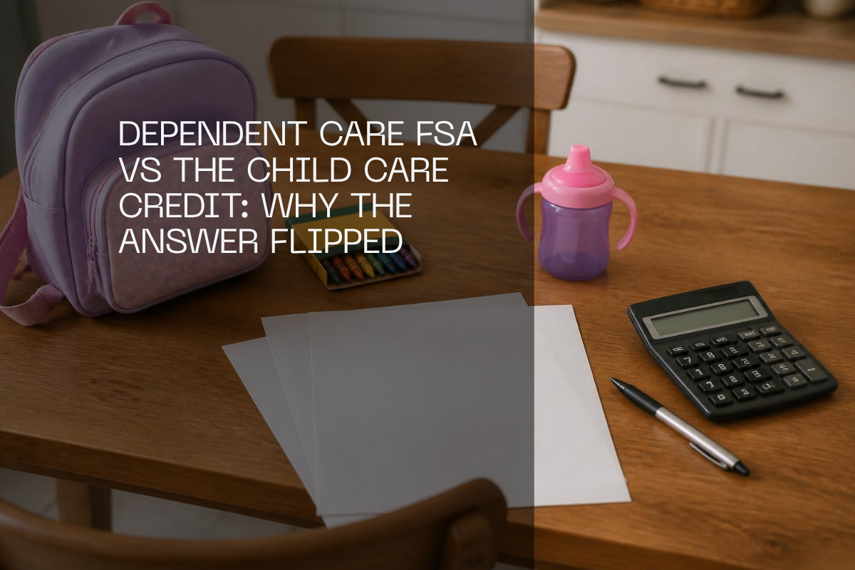 Dependent Care FSA vs the Child Care Credit: Why the Answer Flipped
